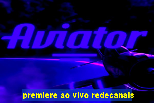 premiere ao vivo redecanais